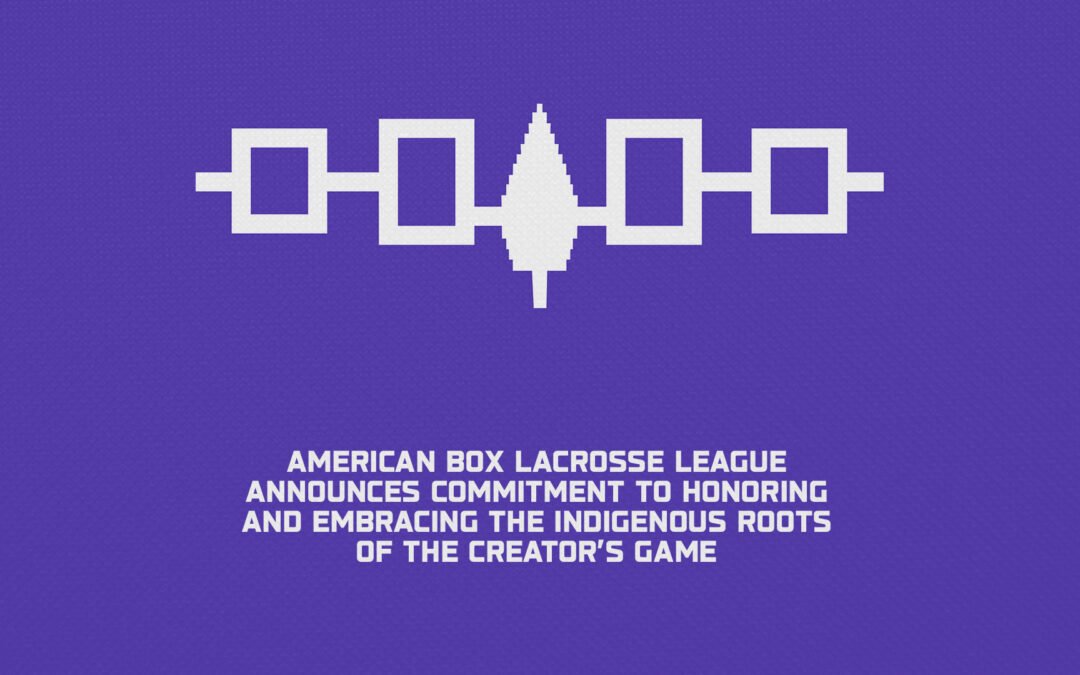 American Box Lacrosse League Announces Commitment to Honoring and Embracing the Indigenous Roots of the Game